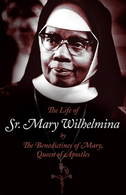 The Life of Sr. Mary Wilhelmina by Benedictines of Mary Queen of Apostles