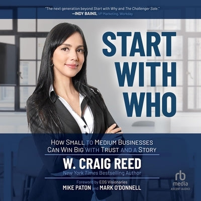 Start with Who: How Small to Medium Businesses Can Win Big with Trust and a Story by Reed, W. Craig