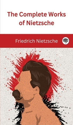 The Complete Works of Nietzsche by Nietzsche, Friedrich