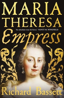 Maria Theresa: Empress: The Making of the Austrian Enlightenment by Bassett, Richard