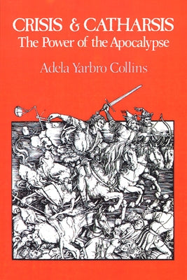 Crisis and Catharsis: The Power of the Apocalypse by Collins, Adela Yarbro