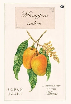 Mangifera indica: A Biography of the Mango by Joshi, Sopan