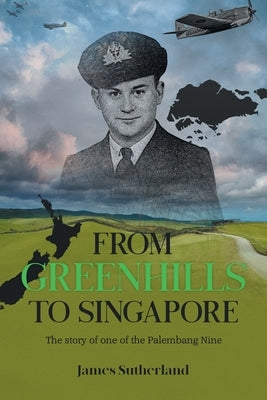 From Greenhills to Singapore: The story of one of the Palembang Nine by Sutherland, James