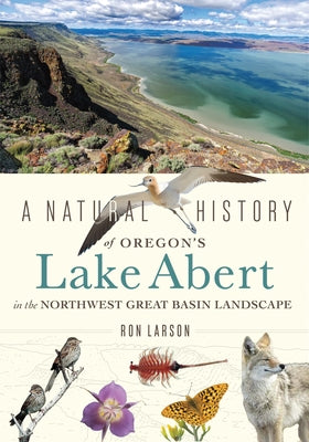 A Natural History of Oregon's Lake Abert in the Northwest Great Basin Landscape by Larson, Ronald James