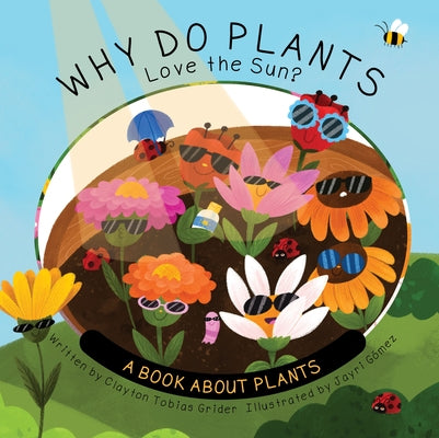 Why Do Plants Love the Sun?: A Book about Plants by Grider, Clayton