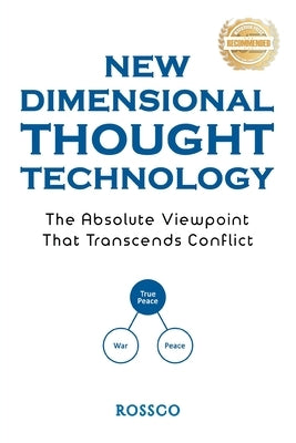 New-Dimensional Thought Technology: The Absolute Viewpoint That Transcends Conflict by Rossco