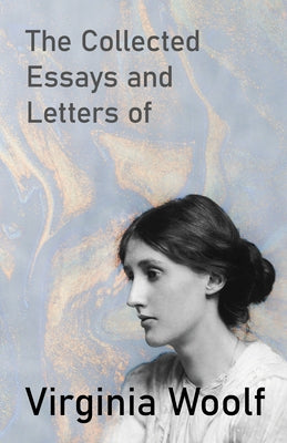 The Collected Essays and Letters of Virginia Woolf by Woolf, Virginia