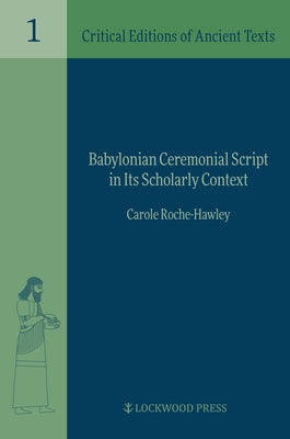 Babylonian Ceremonial Script in Its Scholarly Context by Roche-Hawley, Carole