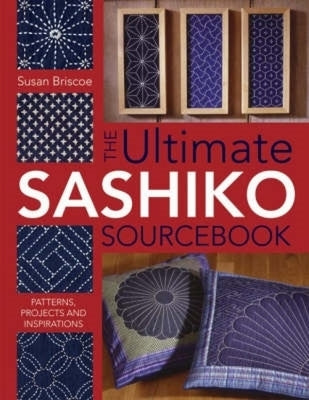 The Ultimate Sashiko Sourcebook 20th Anniversary Limited Edition: Patterns, Projects and Inspirations by Briscoe, Susan