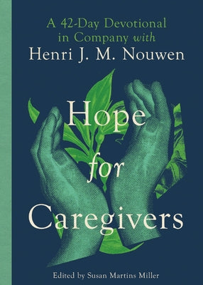 Hope for Caregivers: A 42-Day Devotional in Company with Henri J. M. Nouwen by Nouwen, Henri