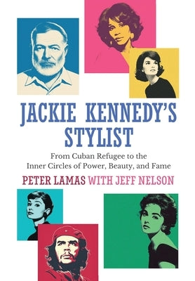 Jackie Kennedy's Stylist: From Cuban Refugee to the Inner Circles of Power, Beauty, and Fame by Lamas, Peter