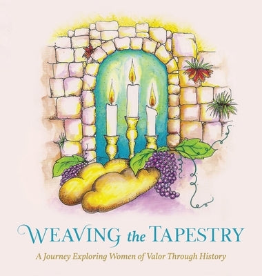 Weaving the Tapestry: A Journey Exploring Women of Valor Through History by Laber, Nechama Dina Wasserman