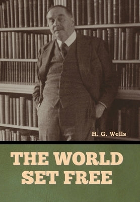 The World Set Free by Wells, H. G.