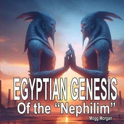 Egyptian Genesis of the Nephilim by Morgan, Mogg
