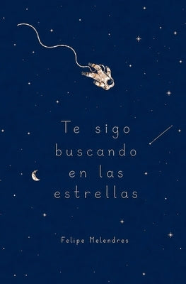 Te sigo buscando en las estrellas by Melendres, Felipe