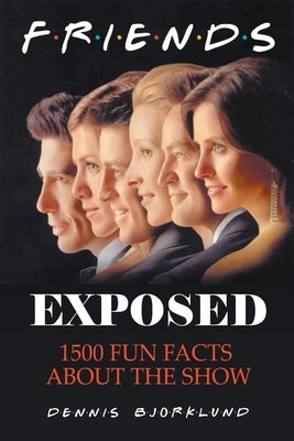 Friends Exposed: 1500 Fun Facts About the Show by Bjorklund, Dennis