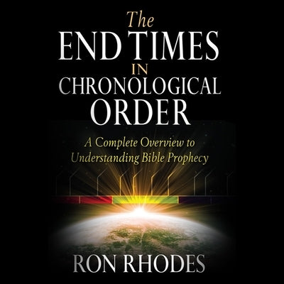 The End Times in Chronological Order: A Complete Overview to Understanding Bible Prophecy by Rhodes, Ron
