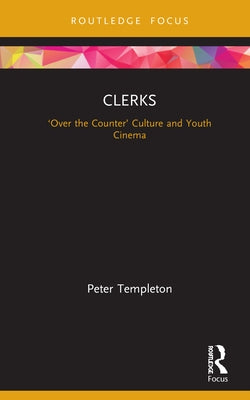 Clerks: 'Over the Counter' Culture and Youth Cinema by Templeton, Peter