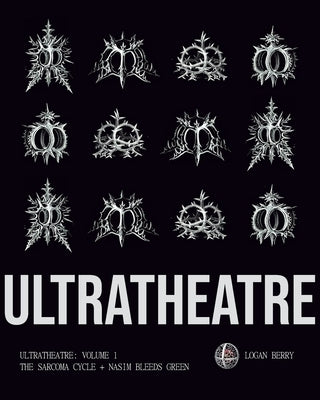 Ultratheatre: Volume 1 / The Sarcoma Cycle + Nasim Bleeds Green by Berry, Logan