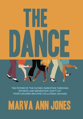 The Dance: The Power of the Father, Parenting Through Divorce and Separation, Don't Let Your Children Become Collateral Damage by Jones, Marva Ann