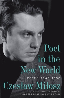 Poet in the New World: Poems, 1946-1953 by Milosz, Czeslaw