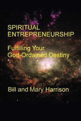 Spiritual Entrepreneurship: Fulfilling Your God-Ordained Destiny by Harrison, Bill