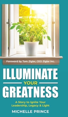 Illuminate Your Greatness: A Story to Ignite Your Leadership, Legacy & Light by Prince, Michelle