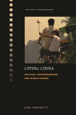 Citing China: Politics, Postmodernism, and World Cinema by Marchetti, Gina