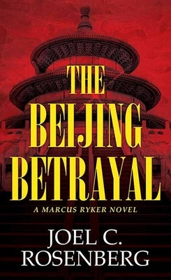 The Beijing Betrayal: A Marcus Ryker Novel by Rosenberg, Joel C.