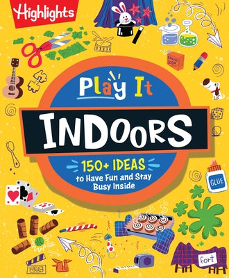 Play It! Indoors: Indoor Activity Book for Kids with Over 175 Rainy Day Games, Science Experiments and Fun Indoor Activities, Screen-Free Fun for Kids by Highlights