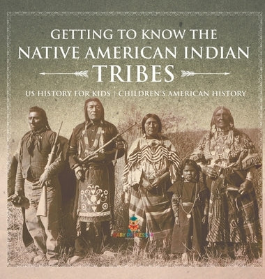 Getting to Know the Native American Indian Tribes - US History for Kids Children's American History by Baby Professor
