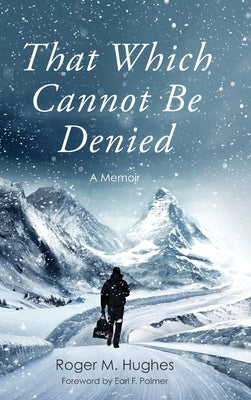 That Which Cannot Be Denied by Hughes, Roger M.