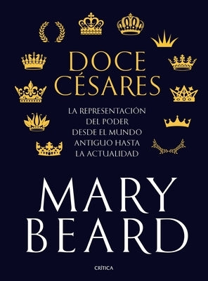 Doce Césares: La Representación del Poder Desde El Mundo Antiguo Hasta La Actualidad by Beard, Mary