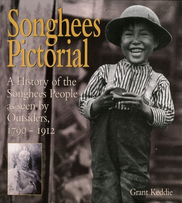 Songhees Pictorial: A History of the Songhees People as Seen by Outsiders, 1790-1912 by Keddie, Grant