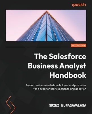 The Salesforce Business Analyst Handbook: Proven business analysis techniques and processes for a superior user experience and adoption by Munagavalasa, Srini