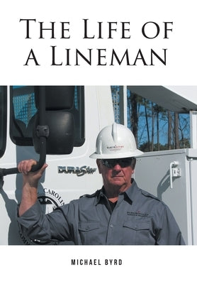 The Life of a Lineman by Byrd, Michael