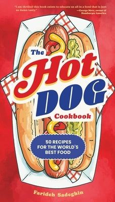 The Hot Dog Cookbook: 50 Recipes for the World's Best Food by Sadeghin, Farideh
