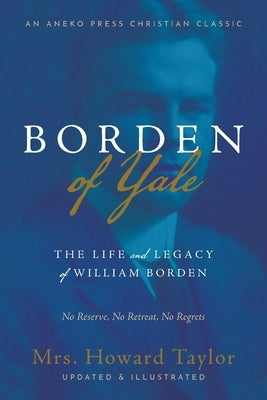 Borden of Yale: The Life and Legacy of William Borden - No Reserve, No Retreat, No Regrets by Taylor, Howard