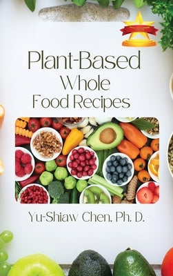 Plant-Based Whole Food Recipes by Chen, D.