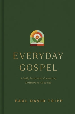 Everyday Gospel: A Daily Devotional Connecting Scripture to All of Life by Tripp, Paul David