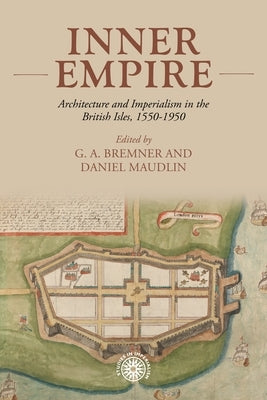 Inner Empire: Architecture and Imperialism in the British Isles, 1550-1950 by Maudlin, Daniel