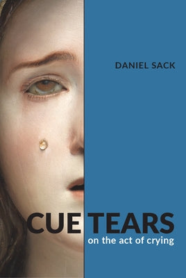Cue Tears: On the Act of Crying by Sack, Daniel