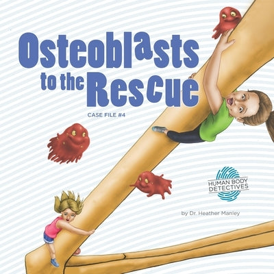 Osteoblasts to the Rescue: An Imaginative Journey Through the Skeletal System by Swift, Jessica