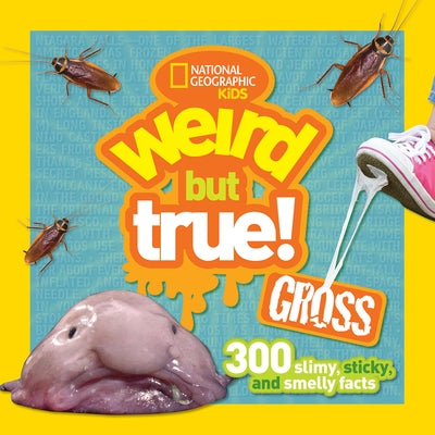 Weird But True! Gross: 300 Slimy, Sticky, and Smelly Facts by National Geographic Kids