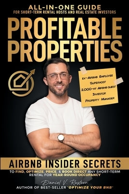 Profitable Properties: Airbnb Insider Secrets to Find, Optimize, Price, & Book Direct any Short-Term Rental Investment for Year-Round Occupancy by Rusteen, Daniel Vroman