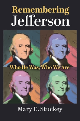 Remembering Jefferson: Who He Was, Who We Are by Stuckey, Mary E.
