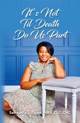 It's Not Til Death Do Us Part by Okam, Mba Sameatria L.