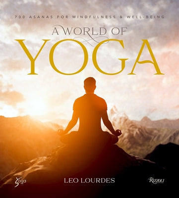 A World of Yoga: 700 Asanas for Mindfulness and Well-Being by Lourdes, Leo