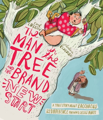 The Man in the Tree and the Brand New Start Storybook: A True Story about Zacchaeus and the Difference Knowing Jesus Makes by Laferton, Carl
