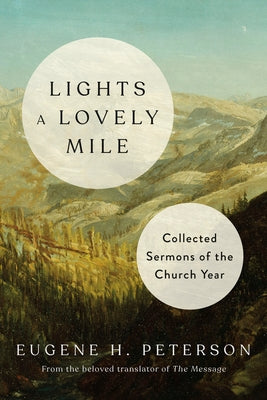 Lights a Lovely Mile: Collected Sermons of the Church Year by Peterson, Eugene H.